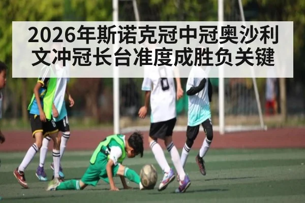2026年斯诺克冠中冠奥沙利文冲冠长台准度成胜负关键